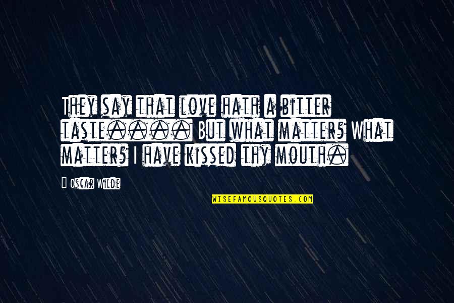 Nezaket Nedir Quotes By Oscar Wilde: They say that love hath a bitter taste....