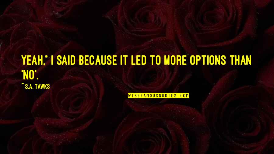 Nezaket Nedir Quotes By S.A. Tawks: Yeah," I said because it led to more