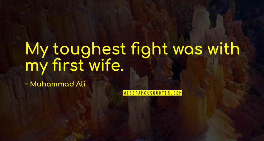 Nezaket Ve Quotes By Muhammad Ali: My toughest fight was with my first wife.