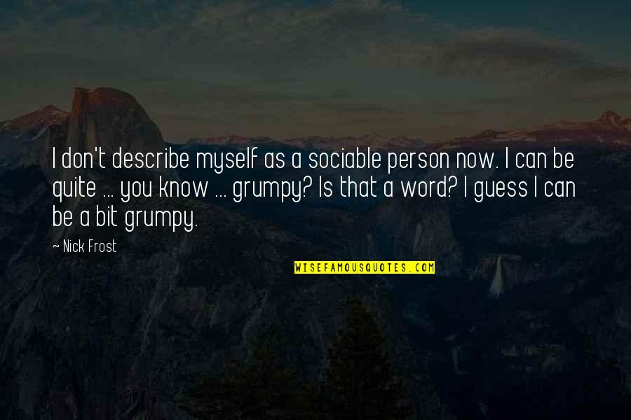 Nezakonita Sjeca Quotes By Nick Frost: I don't describe myself as a sociable person