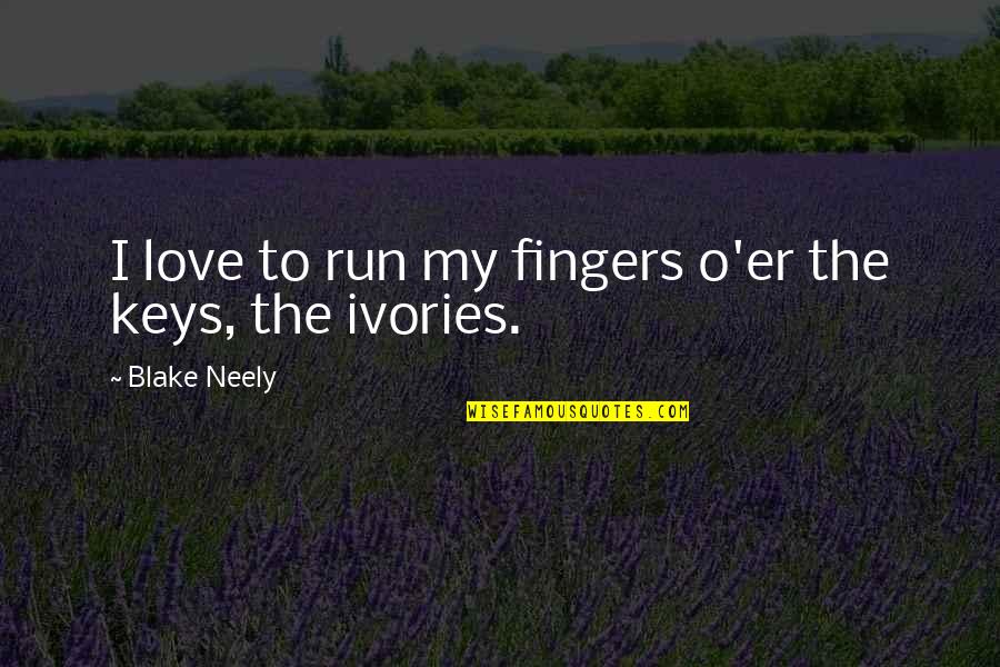 Nezam Mohandesi Quotes By Blake Neely: I love to run my fingers o'er the Nezam Mohandesi Quotes By Blake Neely: I love to run my fingers o'er the