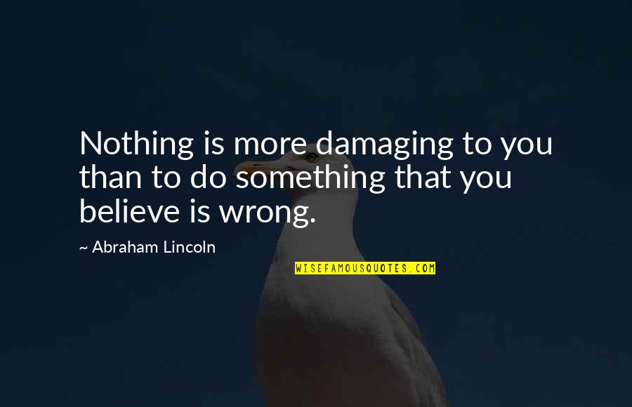 Nezamestnanost V Cesk Republice Quotes By Abraham Lincoln: Nothing is more damaging to you than to