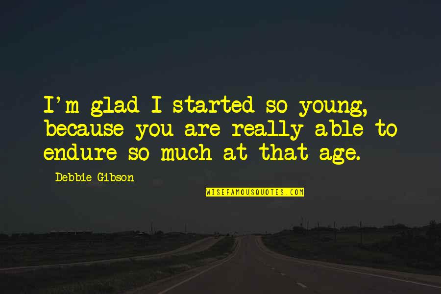 Nezamestnanost V Cesku Quotes By Debbie Gibson: I'm glad I started so young, because you