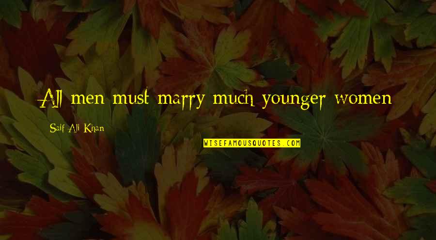 Nezanevrela Quotes By Saif Ali Khan: All men must marry much younger women Nezanevrela Quotes By Saif Ali Khan: All men must marry much younger women