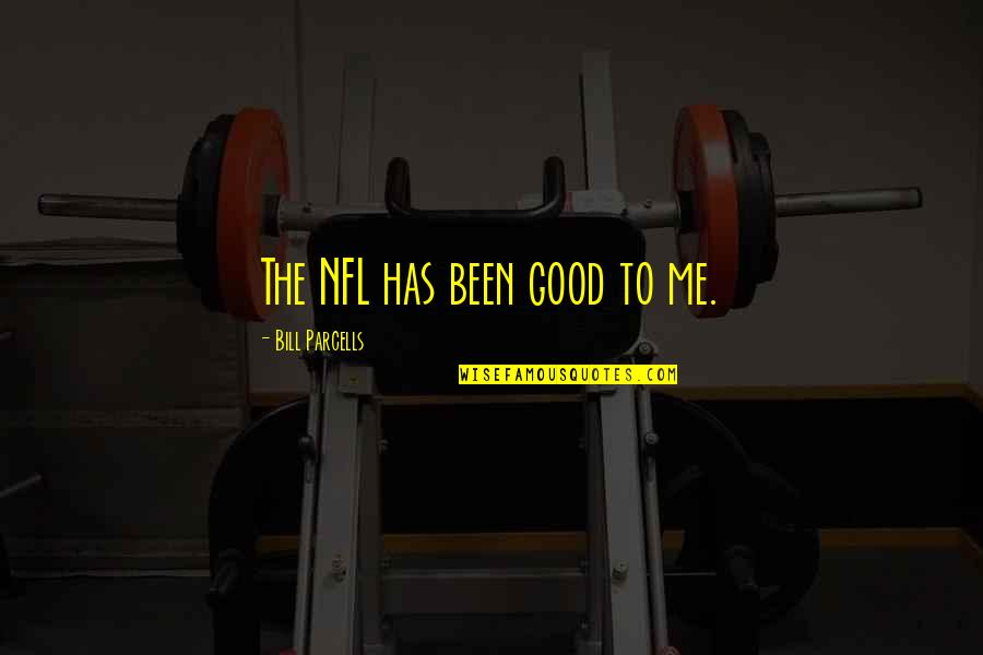 Nezda Quotes By Bill Parcells: The NFL has been good to me. Nezda Quotes By Bill Parcells: The NFL has been good to me.