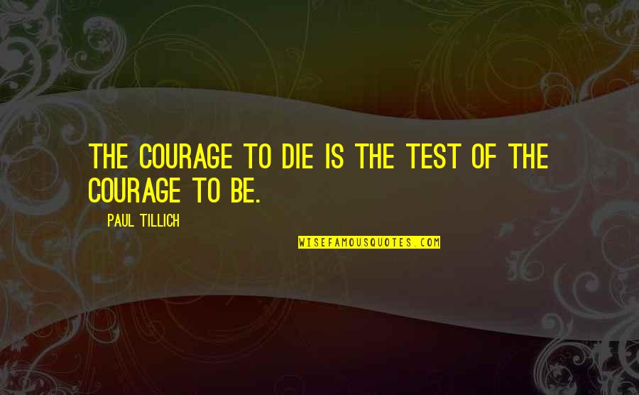 Nezda Quotes By Paul Tillich: The courage to die is the test of Nezda Quotes By Paul Tillich: The courage to die is the test of