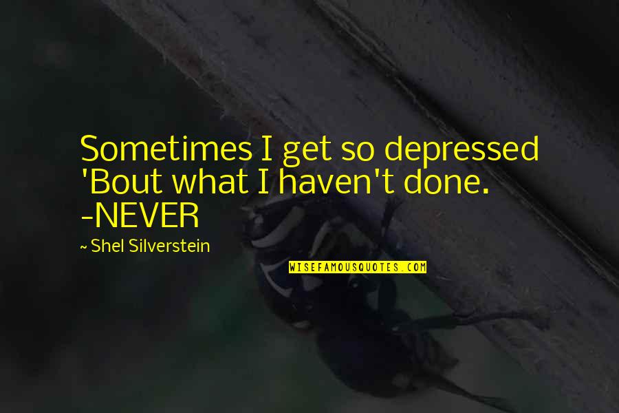Nezdinde Quotes By Shel Silverstein: Sometimes I get so depressed 'Bout what I Nezdinde Quotes By Shel Silverstein: Sometimes I get so depressed 'Bout what I