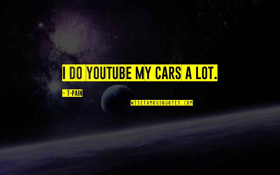 Nezdinde Quotes By T-Pain: I do YouTube my cars a lot. Nezdinde Quotes By T-Pain: I do YouTube my cars a lot.