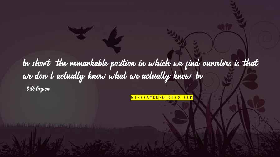 Nezhad Law Quotes By Bill Bryson: In short, the remarkable position in which we Nezhad Law Quotes By Bill Bryson: In short, the remarkable position in which we
