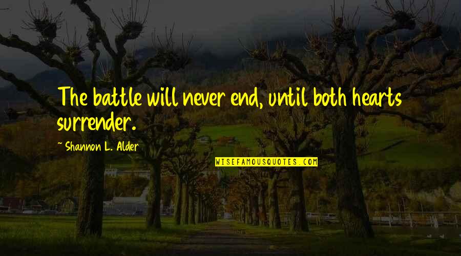 Nezhad Law Quotes By Shannon L. Alder: The battle will never end, until both hearts Nezhad Law Quotes By Shannon L. Alder: The battle will never end, until both hearts