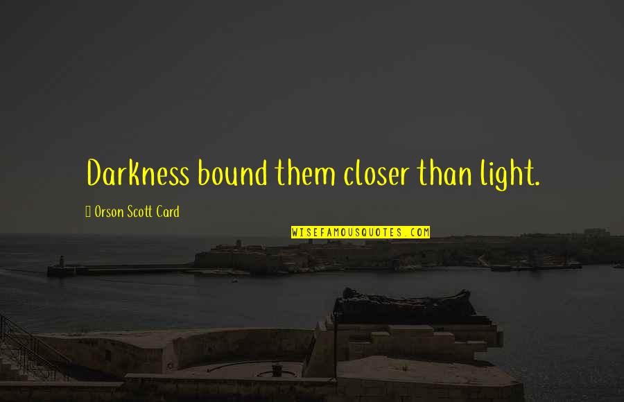 Nezhad Neurology Quotes By Orson Scott Card: Darkness bound them closer than light.