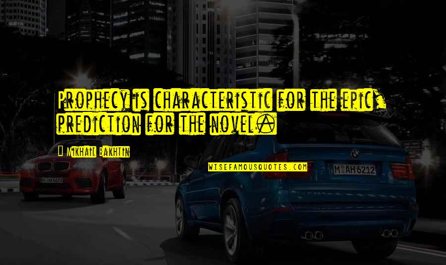 Nezirovici Quotes By Mikhail Bakhtin: Prophecy is characteristic for the epic, prediction for Nezirovici Quotes By Mikhail Bakhtin: Prophecy is characteristic for the epic, prediction for