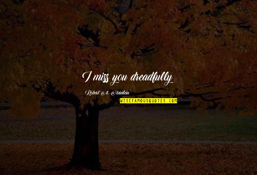 Nezlobte Mimozemstany Quotes By Robert A. Heinlein: I miss you dreadfully!