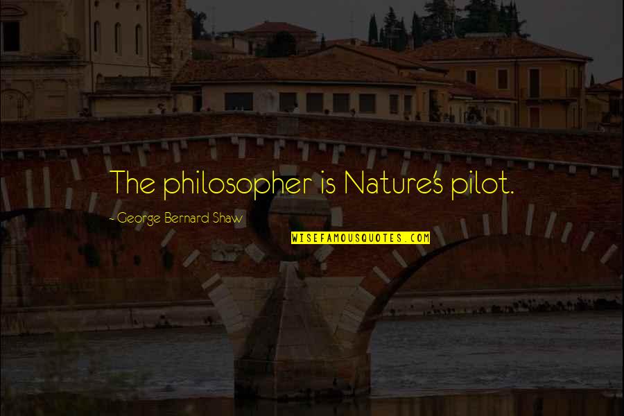 Nezmnenilo Quotes By George Bernard Shaw: The philosopher is Nature's pilot.