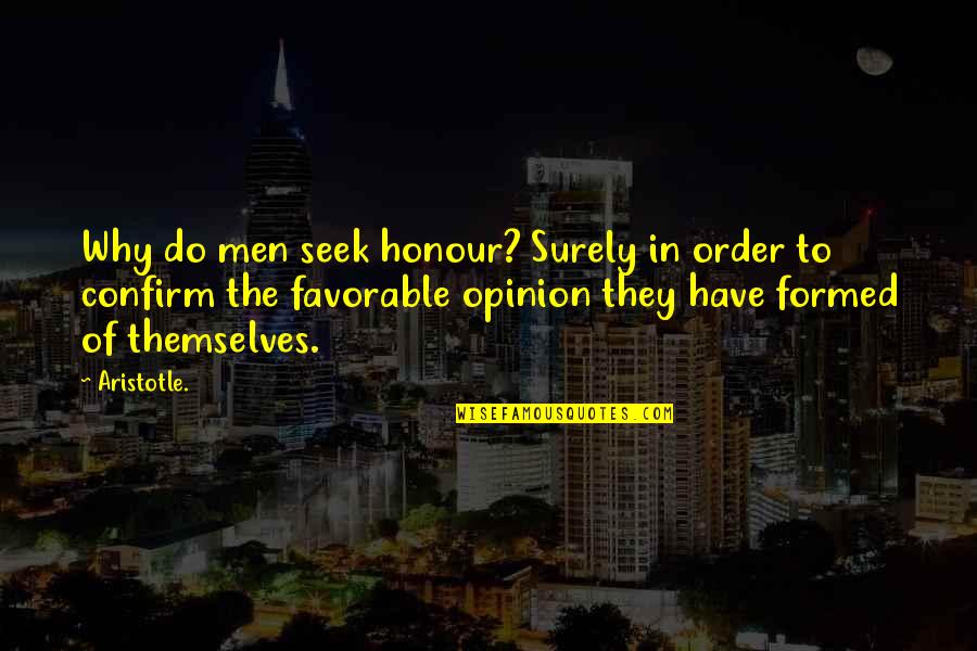 Nezn Lek Film Quotes By Aristotle.: Why do men seek honour? Surely in order