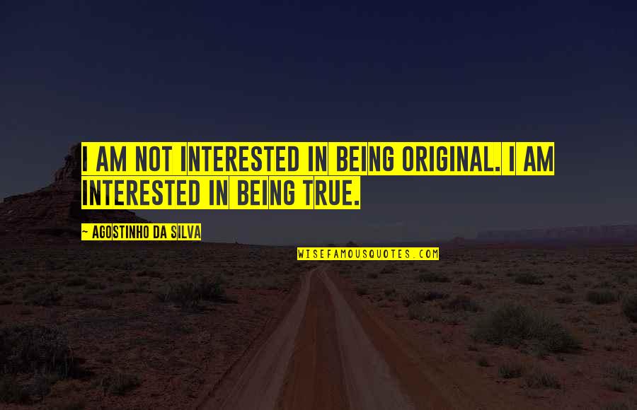 Nezn M V Lka Quotes By Agostinho Da Silva: I am not interested in being original. I Nezn M V Lka Quotes By Agostinho Da Silva: I am not interested in being original. I