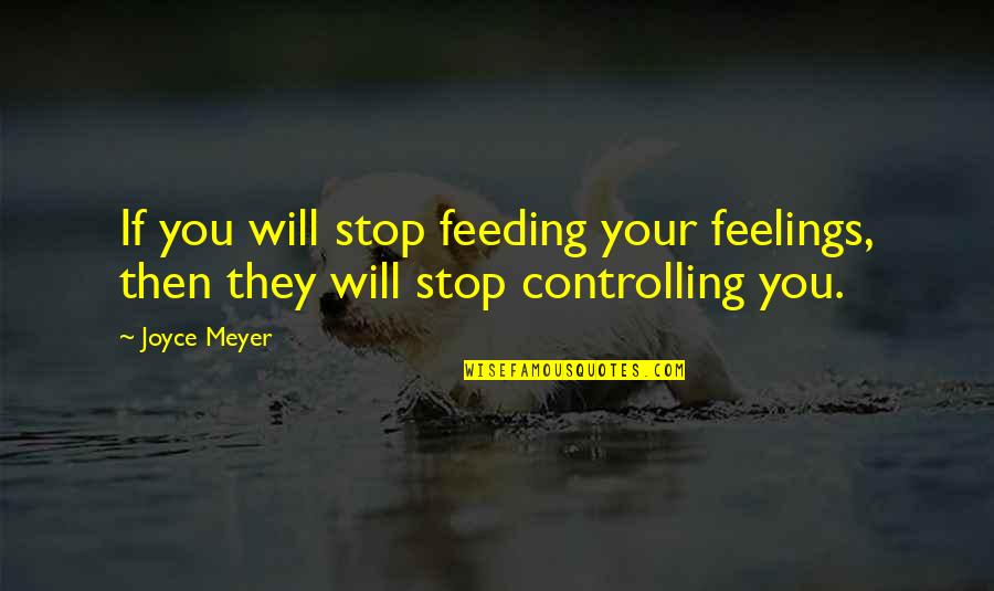 Nezn M V Lka Quotes By Joyce Meyer: If you will stop feeding your feelings, then