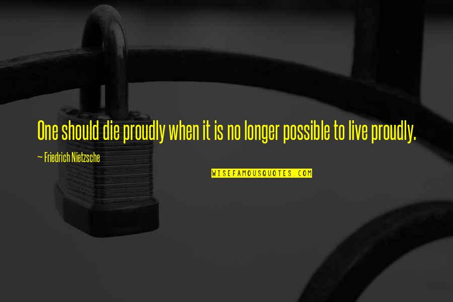Neznanje Gore Quotes By Friedrich Nietzsche: One should die proudly when it is no Neznanje Gore Quotes By Friedrich Nietzsche: One should die proudly when it is no