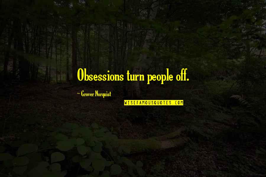 Neznanje Gore Quotes By Grover Norquist: Obsessions turn people off. Neznanje Gore Quotes By Grover Norquist: Obsessions turn people off.