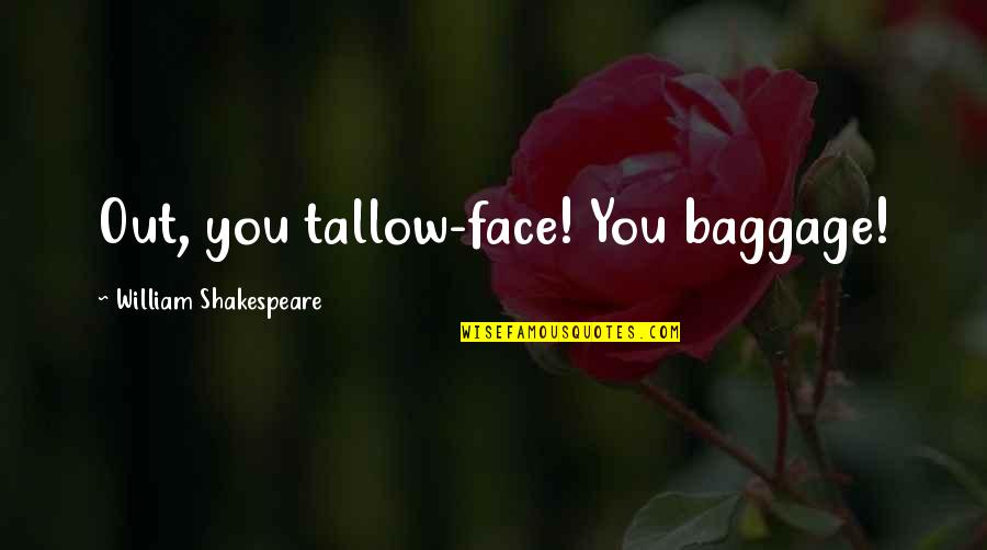 Nezra Act Quotes By William Shakespeare: Out, you tallow-face! You baggage! Nezra Act Quotes By William Shakespeare: Out, you tallow-face! You baggage!