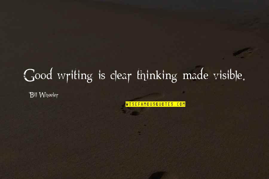 Nezuko Chan Quotes By Bill Wheeler: Good writing is clear thinking made visible. Nezuko Chan Quotes By Bill Wheeler: Good writing is clear thinking made visible.
