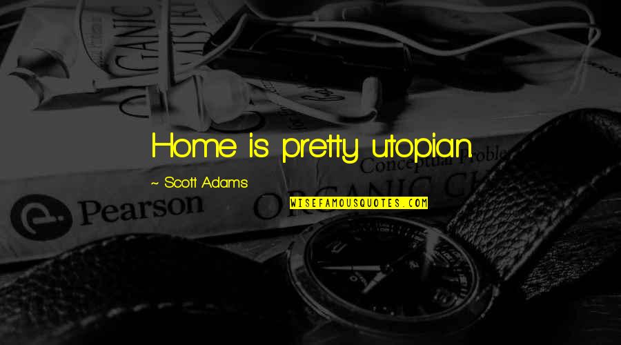 Nezuko Chan Quotes By Scott Adams: Home is pretty utopian. Nezuko Chan Quotes By Scott Adams: Home is pretty utopian.