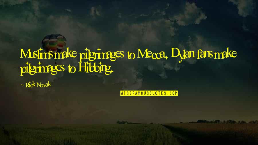 Nezval Manon Quotes By Rick Novak: Muslims make pilgrimages to Mecca. Dylan fans make