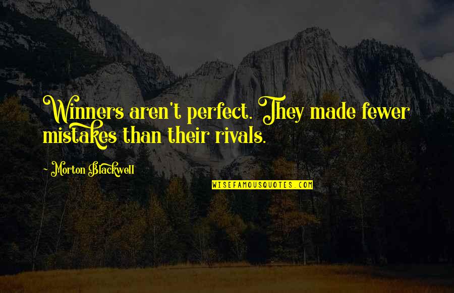 Nezval Rudice Quotes By Morton Blackwell: Winners aren't perfect. They made fewer mistakes than