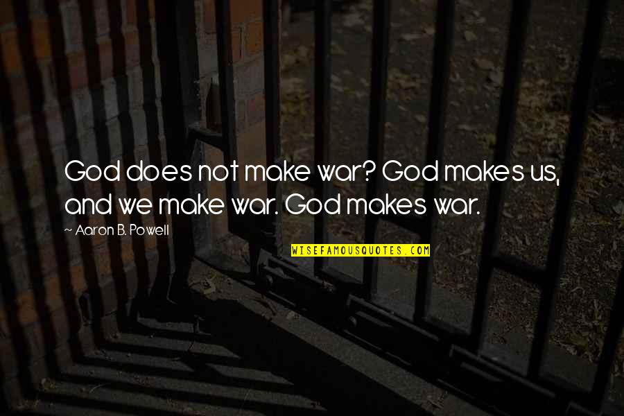 Nf Best Song Quotes By Aaron B. Powell: God does not make war? God makes us, Nf Best Song Quotes By Aaron B. Powell: God does not make war? God makes us,
