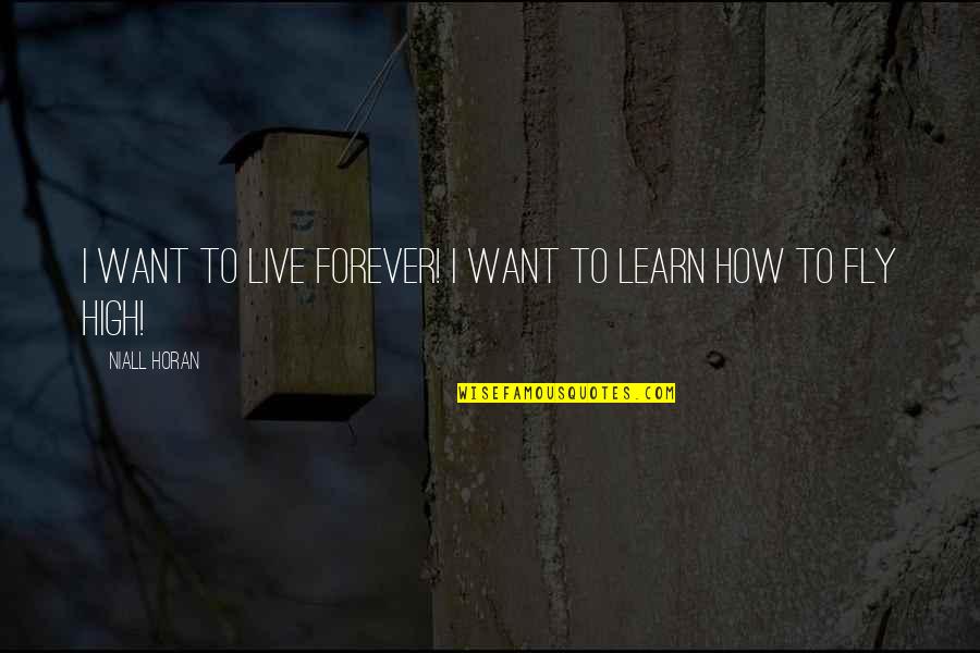 Nfak Best Quotes By Niall Horan: I want to live forever! I want to Nfak Best Quotes By Niall Horan: I want to live forever! I want to