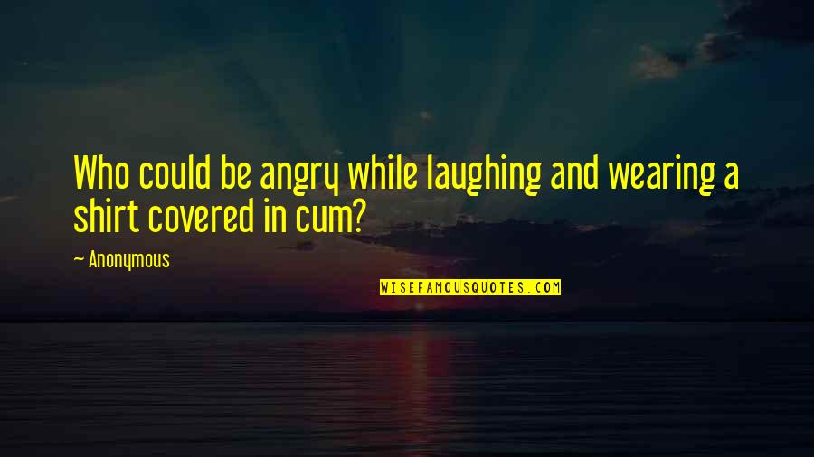Nfasis Quotes By Anonymous: Who could be angry while laughing and wearing