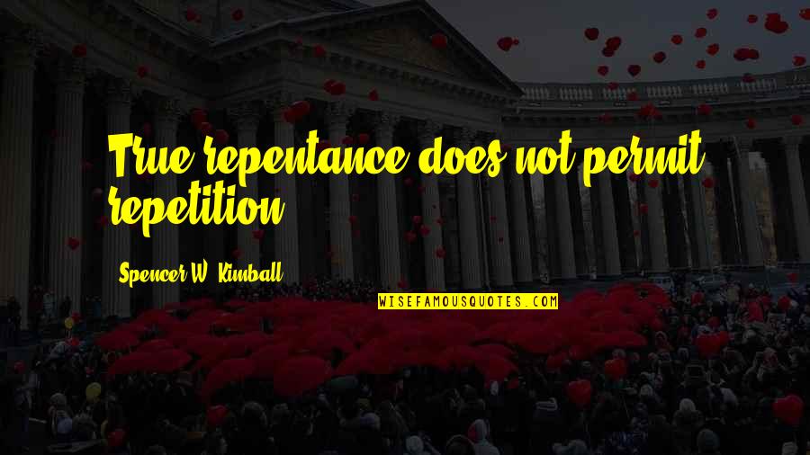 Nfasis Quotes By Spencer W. Kimball: True repentance does not permit repetition. Nfasis Quotes By Spencer W. Kimball: True repentance does not permit repetition.