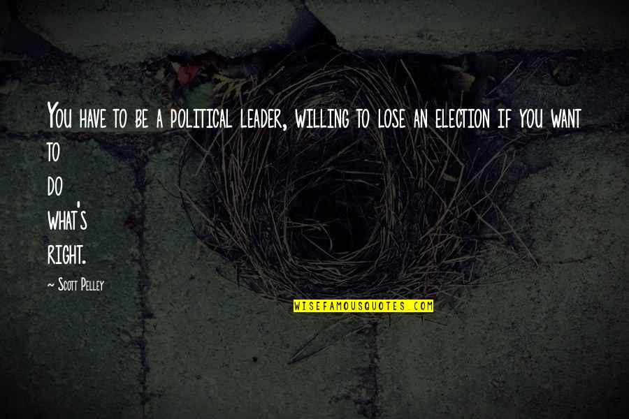 Nfasis Tra Quotes By Scott Pelley: You have to be a political leader, willing Nfasis Tra Quotes By Scott Pelley: You have to be a political leader, willing