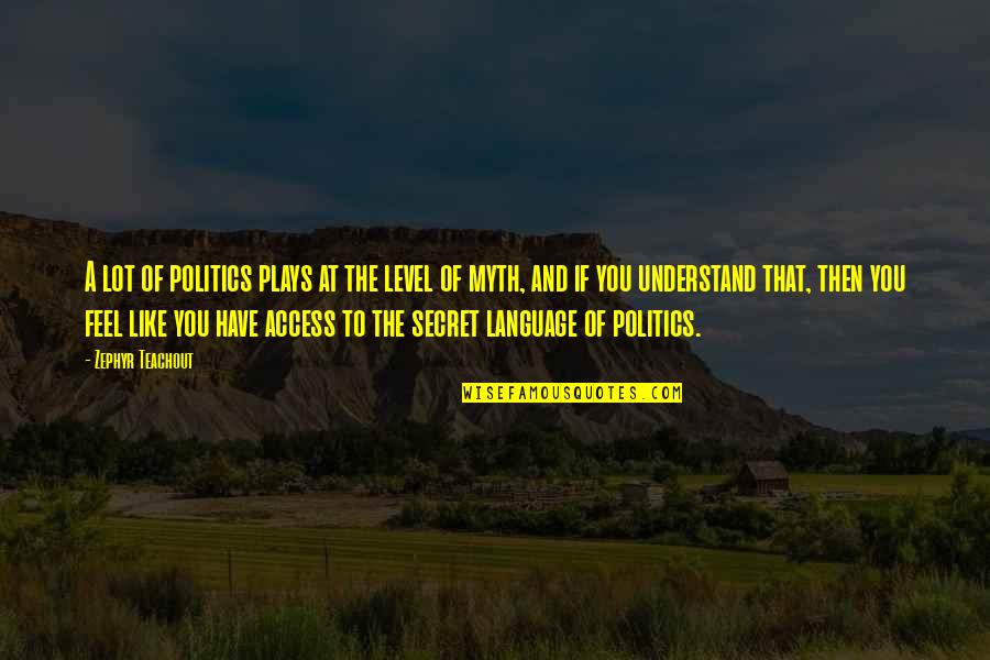 Nfba Quotes By Zephyr Teachout: A lot of politics plays at the level Nfba Quotes By Zephyr Teachout: A lot of politics plays at the level