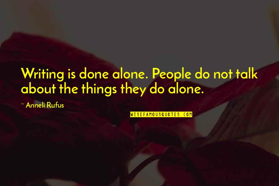 Nfbk Quotes By Anneli Rufus: Writing is done alone. People do not talk