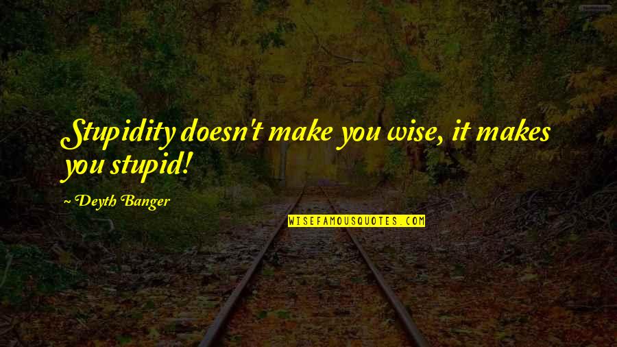 Nfbk Quotes By Deyth Banger: Stupidity doesn't make you wise, it makes you Nfbk Quotes By Deyth Banger: Stupidity doesn't make you wise, it makes you