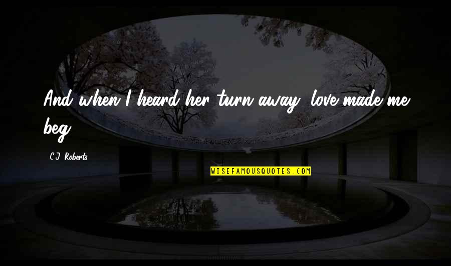 Nfbpwc Quotes By C.J. Roberts: And when I heard her turn away, love