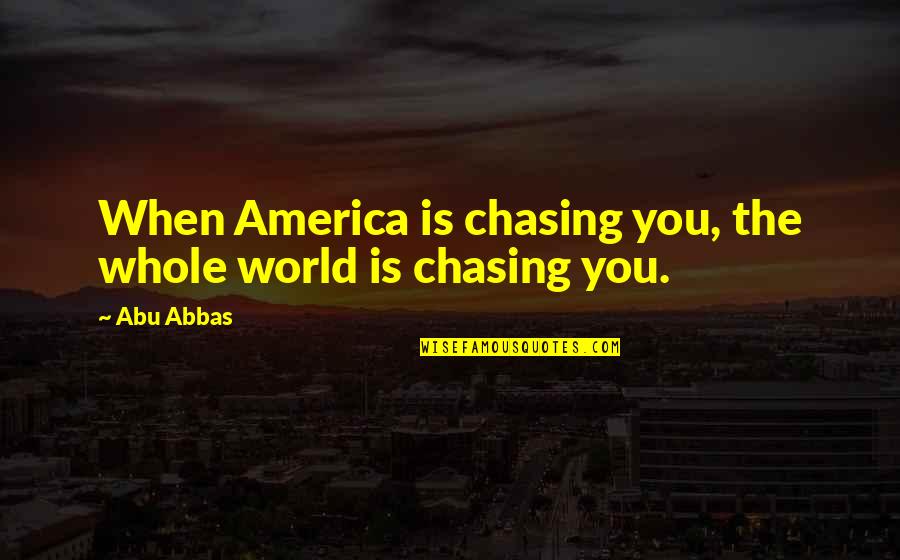 Nfci Quotes By Abu Abbas: When America is chasing you, the whole world