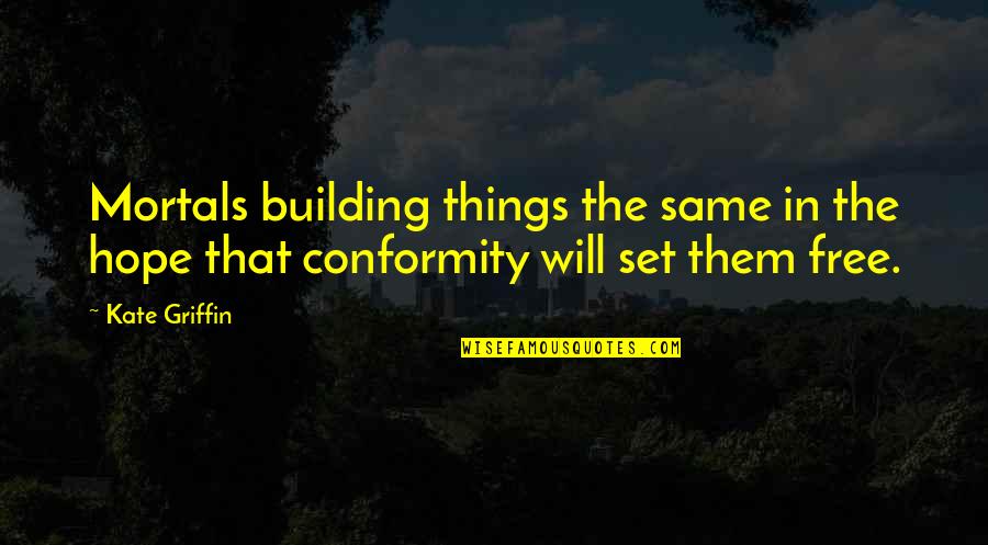 Nferno Performing Arts Center Quotes By Kate Griffin: Mortals building things the same in the hope