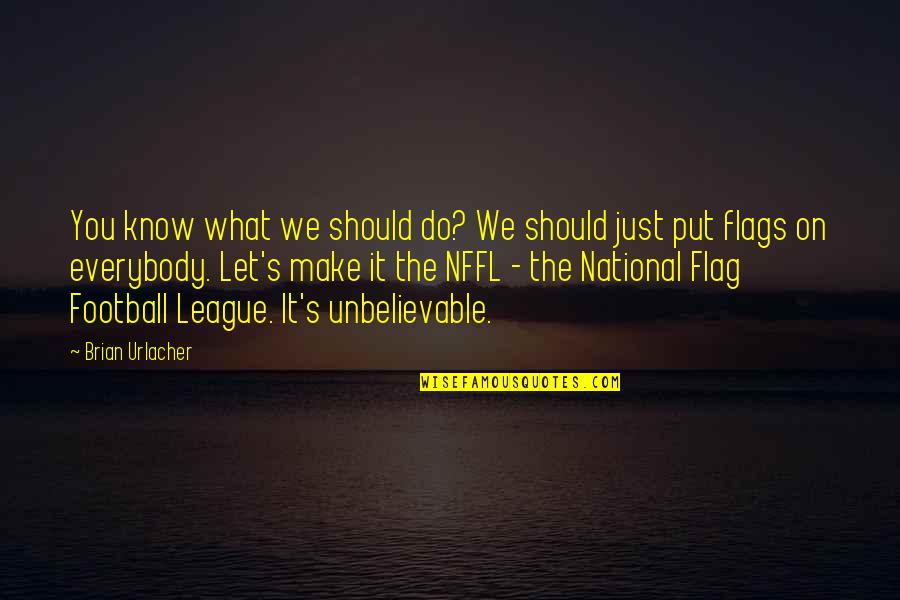 Nffl Quotes By Brian Urlacher: You know what we should do? We should Nffl Quotes By Brian Urlacher: You know what we should do? We should