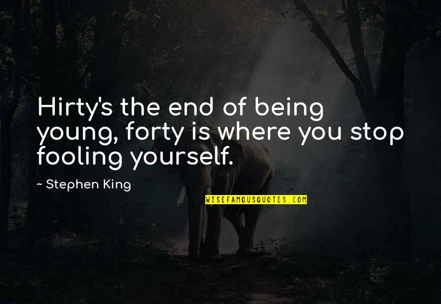 Nfg Quote Quotes By Stephen King: Hirty's the end of being young, forty is