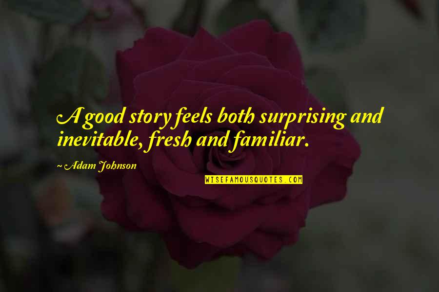 Nfg Shop Quotes By Adam Johnson: A good story feels both surprising and inevitable,