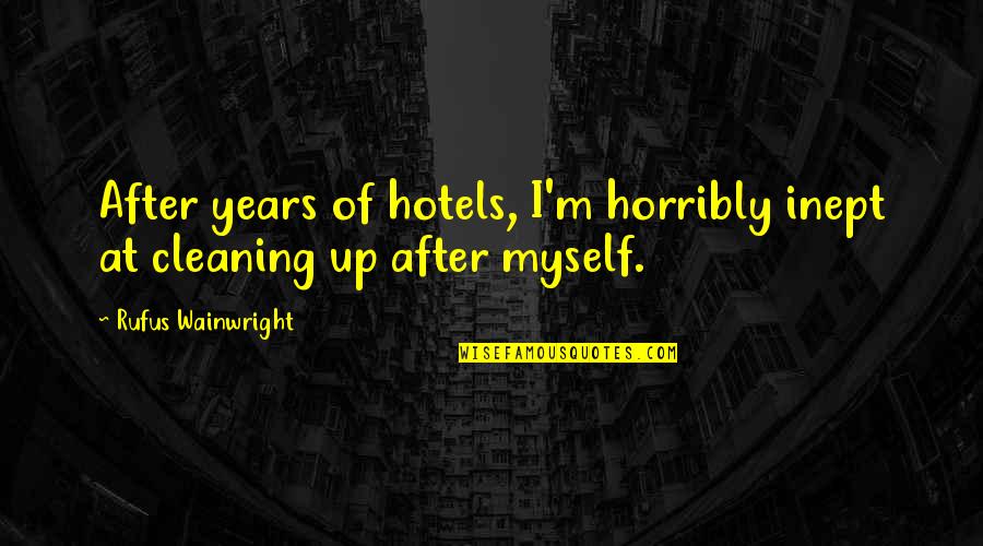 Nfgu Quotes By Rufus Wainwright: After years of hotels, I'm horribly inept at