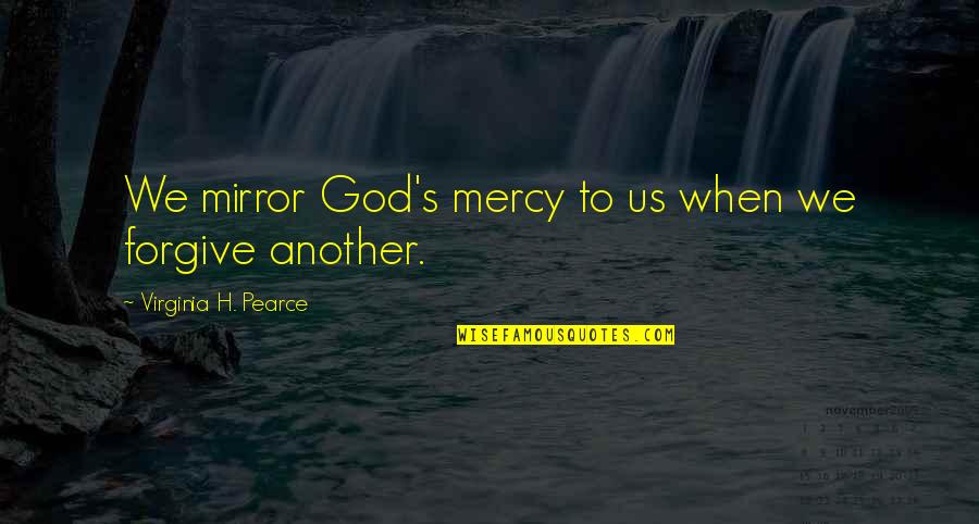Nfigurer Quotes By Virginia H. Pearce: We mirror God's mercy to us when we