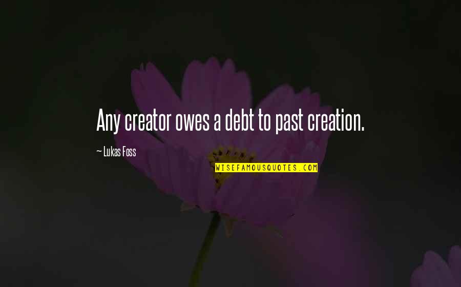 Nfiptn Quotes By Lukas Foss: Any creator owes a debt to past creation. Nfiptn Quotes By Lukas Foss: Any creator owes a debt to past creation.