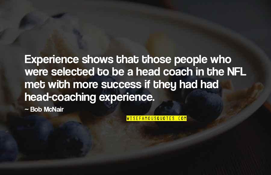 Nfl Head Coach Quotes By Bob McNair: Experience shows that those people who were selected Nfl Head Coach Quotes By Bob McNair: Experience shows that those people who were selected