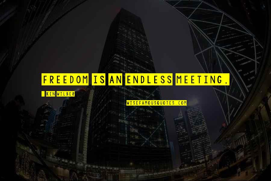 Nfl Mvp Quotes By Ken Wilber: Freedom is an endless meeting.