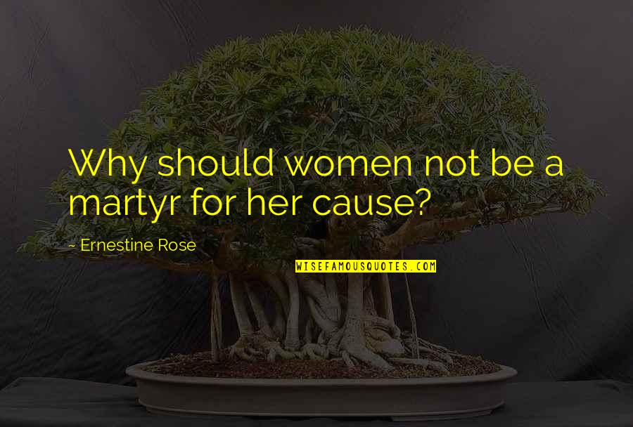 Nforce Quotes By Ernestine Rose: Why should women not be a martyr for