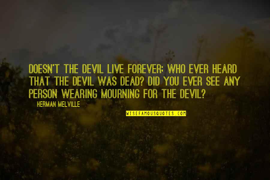 Nfp Quotes By Herman Melville: Doesn't the devil live forever; who ever heard