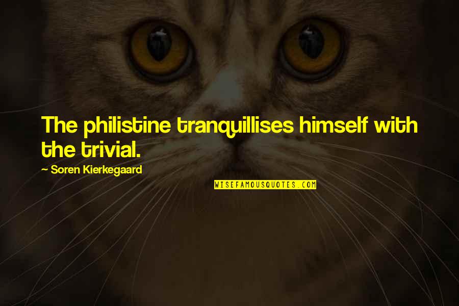 Nfuzion Quotes By Soren Kierkegaard: The philistine tranquillises himself with the trivial. Nfuzion Quotes By Soren Kierkegaard: The philistine tranquillises himself with the trivial.